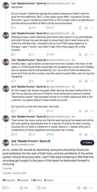 Zoë "Baddie Proctor" Quinn@unburntwitch.com . 2d storytime! ok so I haven't bothered saying this publicly because I didn't want to give him the attention, BUT, a few years back after I moved to LA the first time, I got a mysterious text from a 310 number with a screenshot of just the announcement of Milo's book announcement. 4 107 Zoë "Baddie Proctor" Quinn 672 @unburntwitch.com - 2d . thinking it was a well meaning new friend who wasn't in my phonebook and didn't know me well enough to know that I don't want anyone to send me s--- like that, I worked a lot on my PTSD hypervigilance in therapy, I said "I know" and didn't hear from them again for a few months. 1 4 394 Zoë "Baddie Proctor" Quinn@unburntwitch.com. 2d months later, I get another screenshot from the number, this time of the sales #s of the book (that would later be revealed as a scam and inflated due to several weird manipulations). So I do a bit of internet detective work and find out the number was the same number Milo uses to log into Facebook 4 262 432 Zoë "Baddie Proctor" Quinn@unburntwitch.com. 2d So this twerp had doxed me again after doxing me years before this to call me up and accuse me of charity fraud because no person named "depression quest" had donated money to a charity (because that's not a person, my game doesn't have a bank account) So I just sit on that info and wait. And wait. 4 7 473 Zoë "Baddie Proctor" Quinn@unburntwitch.com. 2d Then when the news came out that he was losing all his deals and all his s--- was getting reposessed due to a series of scams he was running, causing him to have a meltdown in public about it, I replied with just a screenshot of those headlines and blocked the number. 35 2 23 803 Zoë "Baddie Proctor" Quinn @unburntwitch.com + Follow so no, while ICE should be abolished, everyone should be freed and paid restitution for the rest of their lives, and the architects of the entire system should be prosecuted, I don't feel bad snickering a little that this scumbag got caught in the jaws of the beast he dedicated himself to nurturing Translate 3:26 PM Aug 28, 2026 99 reposts 10 quotes 1.2K likes 6 saves 21 109 1.2K ...