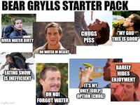BEAR GRYLLS STARTER PACK RIVER WATER DIRTY EATING SNOW IS INEFFICIENT NO WATER IN DESERT OH NO! FORGOT WATER Imgflip.com CHUGS PISS "MY GOD THIS IS GOOD" IT'S MY ONLY (GULP) OPTION [CHUG) BARELY HIDES ENJOYMENT