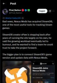 Post Pirat Nation @Pirat_Nation Mostrar traducción Seguir ... Bad news, Nexus Mods has acquired SteamDB, one of the most useful tools for tracking Steam games SteamDB creator xPaw is stepping back after years of running the site largely on his own, he said the growing workload eventually led to burnout, and he wanted to find a team he could trust to take the project forward. The bigger plan is to connect SteamDB's game version and update data with Nexus Mods. SteamDB SteamDB Joins Nexus Mods SteamDB will continue to be SteamDB, now with the resources it needs. xPaw/2 September 2026 NEXUSMODS SteamD Share