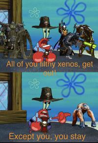 All of you filthy xenos, get out! D Except you, you stay