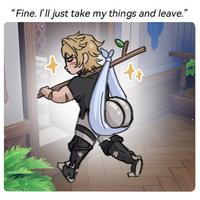 "Fine. I'll just take my things and leave."