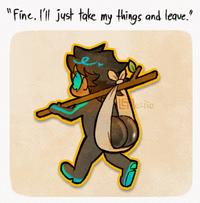 "Fine. I'll just take my things and leave." Lexito