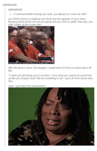 uglynewyork: uglynewyork: if communismkills tossing you neck, you taking it or curve her s---? you off the henny or whatever you drink and she appears in your inbox, knowing all the dumb s--- she be saying but you close to gettin' that wop, you sittin' lookin' at the screen like EAT ForGIFS.com WATCHING THE CHICAGO BULLS VS MIAMI HEAT AT after the deed is done, the bloggers caught wind of it but you tryna play it off like: "I never just did things just to do them, c'mon what am i gonna do just hit her up like you droppin neck? like its something to do? I got a lil more sense than that.... yeah, I got mop from communism"