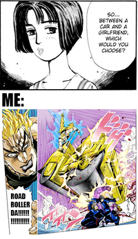 ME: ROAD ROLLER DA!!!!!! So... BETWEEN A CAR AND A GIRLFRIEND, WHICH WOULD YOU CHOOSE? うぐう