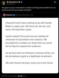 AliquisNovus @PalmyrPar You gave out your subscriber's emails to f------ Hunter Biden? For no real reason? Are you people retarded? Channel 5 @Channel5iveNews. 19h Channel 5 and I have nothing to do with Hunter Biden's crypto coin. We have not, do not, and never will advertise crypto. Hunter asked if he could use our mailing list whenever he launched a new product. We provided him a simple csv sheet from our email list to help him expand his audience. As we have told our followers numerous times, we do not believe crypto is a legitimate investment. We wish Hunter the best, shout out to the homie 6:36 PM - Sep 7, 2026-923.1K Views