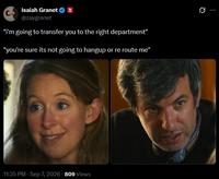 Isaiah Granet @zaygranet "I'm going to transfer you to the right department" "you're sure its not going to hangup or re route me" 11:35 PM - Sep 7, 2026 809 Views