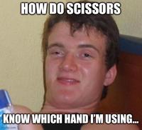 HOW DO SCISSORS KNOW WHICH HAND I'M USING... Imgflip.com