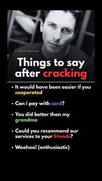 @cawkringinvestor Things to say after cracking • It would have been easier if you cooperated • • Can i pay with card? • You did better than my grandma Could you recommend our services to your friends? • Woohoo! (enthusiastic)