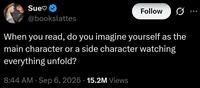 A tweet by bookslattes. It reads, "When you read, do you imagine yourself as the main character or a side character watching everything unfold?"