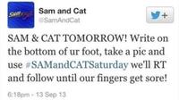 SAM Sam and Cat @SamAndCat + SAM & CAT TOMORROW! Write on the bottom of ur foot, take a pic and use #SAMandCATSaturday we'll RT and follow until our fingers get sore! 6:18pm - 13 Sep 13