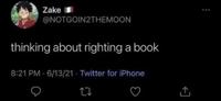Zake @NOTGOIN2THEMOON thinking about righting a book 8:21 PM 6/13/21 - Twitter for iPhone <]