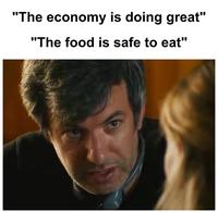 "The economy is doing great" "The food is safe to eat"