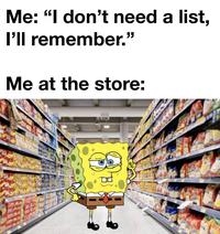 Me: "I don't need a list, I'll remember." Me at the store: B ate