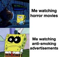 田 Me watching horror movies 4 Me watching anti-smoking advertisements
