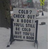 That COLD? CHECK OUT A BOOK! YOU'LL STILL BE COLD BUT YOU'LL HAVE A BOOK