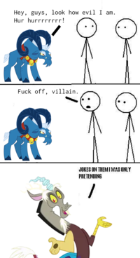 Hey, guys, look how evil I am. Hur hurrrrrrrr! F--- off, villain. JOKES ON THEM I WAS ONLY PRETENDING