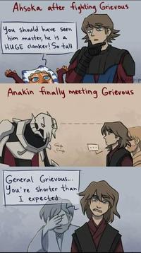 Ahsoka after fighting Grievous You should have seen him master, he is a HUGE clanker! So tall Kurpip Anakin finally meeting Grievous Cough Cough General Grievous... You're shorter than/ I expected