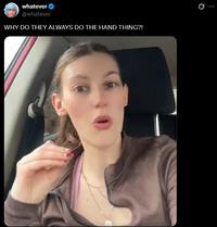whatever @whatever WHY DO THEY ALWAYS DO THE HAND THING?!