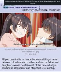 How come there are no romantic i----- anime between parent and child? How come there are no romantic(...) 09/11/26(Fri)04:39:53 No.290849516 It's only good when they're blood-related! no-seriously-what-is-the-japans-obsession-with-i------v0- ixcs1h3x5h5h1.jpg 131 KB JPG unix.to All you can find is romance between siblings, never between blood-related mother and son or father and daughter, even in hentai most of the time what you can find is stepparent and stepchild relationship
