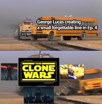 Also George in 31 years George Lucas creating a small forgettable line in Ep. 4 STAR THEI CLONE WARS WARS