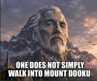 ONE DOES NOT SIMPLY WALK INTO MOUNT DOOKU