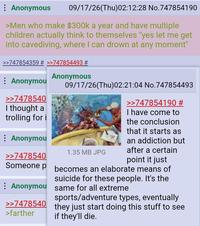 : Anonymous 09/17/26(Thu)02:12:28 No.747854190 >Men who make $300k a year and have multiple children actually think to themselves "yes let me get into cavediving, where I can drown at any moment" >>747854359 # >>747854493 # Anonymou >>7478540 I thought a trolling for i : Anonymou >>7478540 Anonymous 09/17/26(Thu)02:21:04 No.747854493 1.35 MB JPG >>747854190 # I have come to the conclusion that it starts as an addiction but after a certain point it just Someone p becomes an elaborate means of suicide for these people. It's the Anonymou same for all extreme >>7478540 >farther sports/adventure types, eventually they just start doing this stuff to see if they'll die.