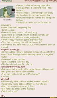 Anonymous 07/05/23(Wed) 01:38:29 No.73910140 >Goto a tim horton's every night after leaving work or in the day before I head into work C-- >Crack jokes at the menu speaker every night and day to improve wagies day 10 KB PNG serving me >Start learning their names and being nice to them >The workers start to look forward to >Order the same thing every day >Small ice cap >Eventually they start to call me Iceboy >Even make a connection with the branch manager >One day I'm in with the manager ordering >"Wow Iceboy you really come every day huh" >"Yup this is the only place I'll ever come to!" >They smile and hand me a LARGE ice cap for the price of a small HolyFuckStonks.jpg >All the sudden I always get large instead of small for free when I drive through sometimes they throw in a bagel or muffin >Goes on for four months >Fast forward to the other day >The branch is closed for July 1st F--- WantMylceCap.mp4 >Drive over to the mcdonalds cause they're still open and don't give a s--- about their workers >"Hey can I get a small ice coffee frappe?" >"Ice boy?" W--.mp4 >The one night tim hortons worker worked there too >Apparently works between them for more hours >Next morning driving through Tims >Get handed a small by the manager >"Mcdonalds huh" Mfw ifunny.co
