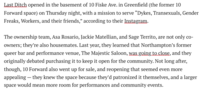 Last Ditch opened in the basement of 10 Fiske Ave. in Greenfield (the former 10 Forward space) on Thursday night, with a mission to serve “D----, Transexuals, Gender Freaks, Workers, and their friends,” according to their Instagram. The ownership team, Asa Rosario, Jackie Matellian, and Sage Territo, are not only co- owners; they're also housemates. Last year, they learned that Northampton's former queer bar and performance venue, The Majestic Saloon, was going to close, and they originally debated purchasing it to keep it open for the community. Not long after, though, 10 Forward also went up for sale, and reopening that seemed even more appealing - they knew the space because they'd patronized it themselves, and a larger space would mean more room for performances and community events.