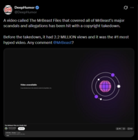 DH DeepHumor ❤ @DeepHumor 0 A video called The MrBeast Files that covered all of MrBeast's major scandals and allegations has been hit with a copyright takedown. Before the takedown, it had 2.2 MILLION views and it was the #1 most hyped video. Any comment @MrBeast? Video unavailable It was blocked due to the claimed content by SuperBam, Inc. The MrBeast Files Are Really Bad Internet Janitor Subscribe