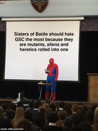 Sisters of Battle should hate GSC the most because they are mutants, aliens and heretics rolled into one made with mematic