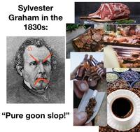 Sylvester Graham in the 1830s: "Pure goon slop!"