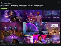 r/Asmongold • 4mo ago Superb-Hair-6265 Holy S#!t... Asmongold is right about the purple... React Content Why did I not see it until now? ROGUE Kay Hey, your bouncers a sleemo SAINTSROW LIFE IS STRANGE TRUE COLORS