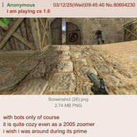 Anonymous i am playing cs 1.6 03/12/25(Wed) 09:45:40 No.80604230 B 100 150 Screenshot (26).png 2.74 MB PNG with bots only of course it is quite cozy even as a 2005 zoomer i wish i was around during its prime 12 Wyatt 100.0 fo
