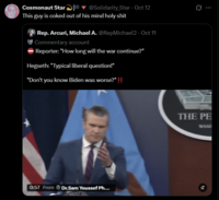 Cosmonaut Star @Solidarity Star - Oct 12 ... This guy is coked out of his mind h-------- Rep. Arcuri, Michael A. @RepMichael2 - Oct 11 Commentary account Reporter: "How long will the war continue?" Hegseth: "Typical liberal question!" "Don't you know Biden was worse?" 0:57 From Dr.Sam Youssef Ph.... THE PE WASH