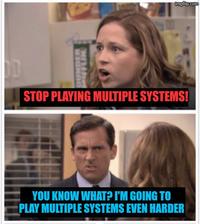 MUFFLIN STOP PLAYING MULTIPLE SYSTEMS! YOU KNOW WHAT? I'M GOING TO PLAY MULTIPLE SYSTEMS EVEN HARDER imgflip.com