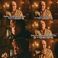 Power resides where men think it resides. It's a trick. A shadow on the wall. BESTGOTSCENES And a very small man can cast a very large shadow.