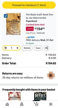 Proceed to checkout (1 item) JOE ABERCROMBIE SUNDAY TIMES BESTSELLING AUTHOR The Blade Itself Delightfully twisted- and evil GUARDIAN □ 1 + Items: Delivery Order Total: The Blade Itself: Book One by Joe Abercrombie Paperback Limited time deal -49% R19465 List Price: R385.00 ✓prime FREE delivery Wed, 21 Oct In stock Delete Save Returns are easy 30-day returns on millions of items 80 R 194.65 R 0.00 R 194.65 Frequently bought with items in your basket the G JOE ABERCROMBIE SUNDAYTIMES BESTSELLING AUTHOR 8 DEVILS V III