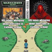 WARHAMMER 40,000 TRENCH CRUSADE 80s punks whinging about their time in Catholic school 00s emos whinging about their time in Catholic school M