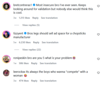 bretcontreras1 Most insecure bro I've ever seen. Keeps looking around for validation but nobody else would think this is cool. 3w 1.213 likes Reply See translation View replies (5) tizzyent Bros legs should sell ad space for a chopsticks manufacturer 5w 6.230 likes Reply See translation View replies (22) ronipeskin bro are you 5 what is your problem 1w 586 likes Reply See translation leerockxx Its always the boys who wanna "compete" with a woman 3w 474 likes Reply See translation 3 ૩ >