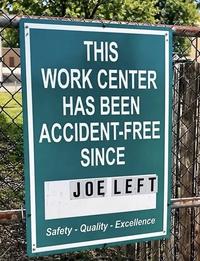 THIS WORK CENTER HAS BEEN ACCIDENT-FREE SINCE JOE LEFT Safety-Quality- Excellence