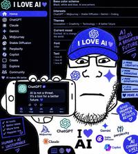 I LOVE AI Home ChatGPT Claude Gemini Midjourney Stable Diffusion Perplexity Base color scheme Black, white and blue. Al everywhere. Interests • ChatGPT Midjourney Stable Diffusion Gemini Coding Themes · Innovation Creativity Technology A better future Current mood Excited. Al is changin the world. Font Inter · I LOVE AI♥ A1 BUILDS A BRIGHTER FUTURE Copilot Create B Explore Community Al makes life better ✓ Al tools Better ideas More time Happier me Text ♡ HUMAN + A1 UNSTOPPABLE = Text I love Al I love Al I love Al ChatGPT ✔ Al is not a threat. It's a tool for a better future. </> Image Code Build More Midjourney ChatGPT Claude </> ८. ა I❤ AI Gemini Stable Diffusion MORE CREATIVITY MORE KNOWLEDGE MORE OPPORTUNITIES LESS BORING WORK GOOD MORE A PROMPTS * BETTER RESULTS perplexity Copilot Al CHANGE LIVES