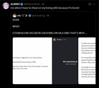 ALBINO @AlbinoVEVO - 6h me when I have to cheat on my loving wife because I'm bored vio DUDE @viotubing. 9h WHAT ETHAN KLEIN HAS BEEN CHEATING ON HILA AND THAT'S WHY ... am living in a nightmare I can't wake up from. My husband has been having an affair. have been fed lie after lie after lie for months. I am tired flies. Here is the truth. kleinhila. Follow Ø. No comments ye Start the conversation. I could sense someth questions and share i was met with dismiss that bothered me co nothing about it. So I trusted him. Bed questioning him and instincts. My sanity. Eventually, he was ca But the lies continue emotional cheating." he finally admitted h months, the extent of