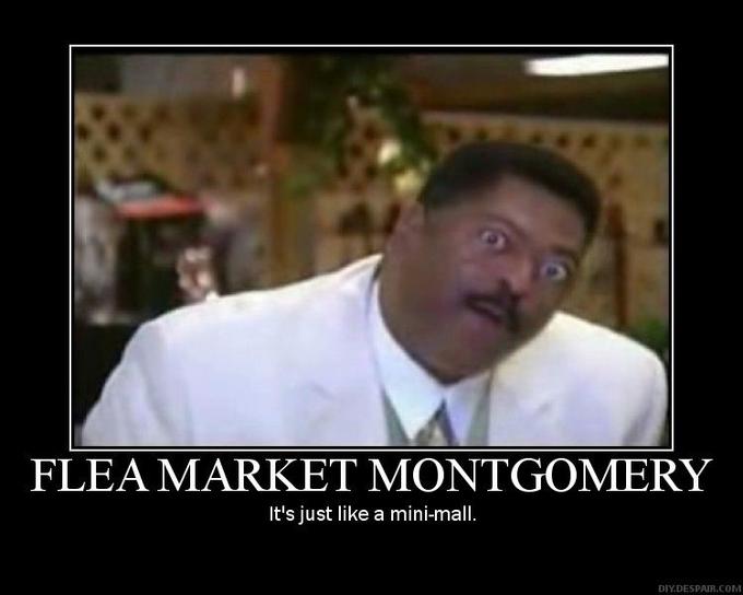 FLEA MARKET MONTGOMERY It's just like a mini-mall. DIY.DESPAIR.COM