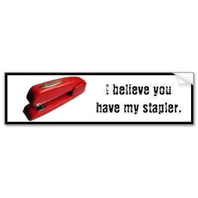 i helieve you have my stapler.