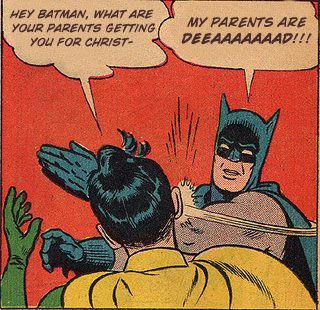 HEY BATMAN, WHAT ARE YOUR PARENTS GETTINGMY PARENTS ARE you FoR CHRIST-