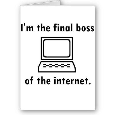 I'm the final boss of the internet.