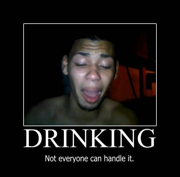 DRINKING Not everyone can handle it.