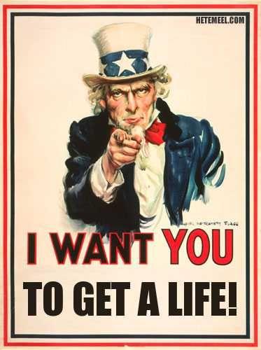I WANT YOU TO GET A LIFE!