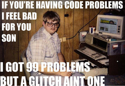 IF YOU'RE HAVING CODE PROBLEMS 1 FEEL BAD FOR YOU SON IGOT 99 PROBLEMS BUTAGUTCHAINTONE