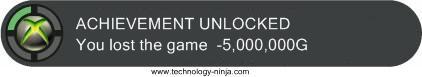 ACHIEVEMENT UNLOCKED You lost the game -5,000,000G www.tochnolagy-ninja.com